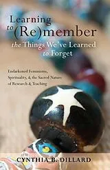 Fester Einband Learning to (Re)member the Things We've Learned to Forget von Cynthia B. Dillard
