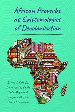 E-Book (pdf) African Proverbs as Epistemologies of Decolonization von George Jerry Sefa Dei, Isaac Nortey Darko, Jadie McDonnell