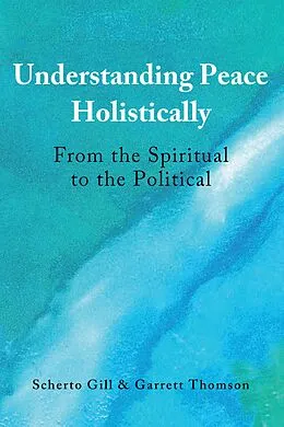 E-Book (pdf) Understanding Peace Holistically von Scherto Gill, Garrett Thomson