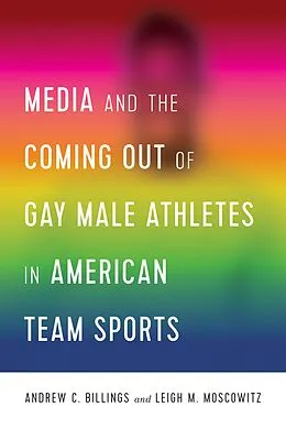 E-Book (epub) Media and the Coming Out of Gay Male Athletes in American Team Sports von Andrew Billings, Leigh Moscowitz