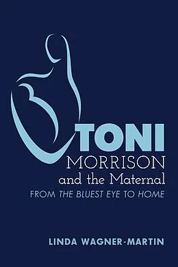 E-Book (epub) Toni Morrison and the Maternal von Linda Wagner-Martin