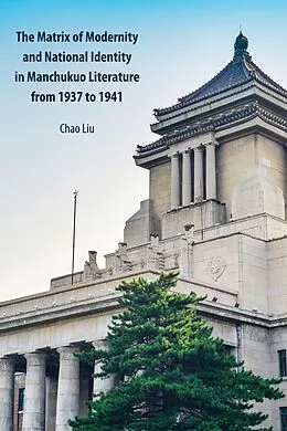E-Book (pdf) The Matrix of Modernity and National Identity in Manchukuo Literature from 1937 to 1941 von Chao Liu