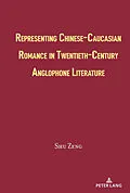 ePUB Representing Chinese-Caucasian Romance in Twentieth-Century Anglophone Literature von Shu Zeng