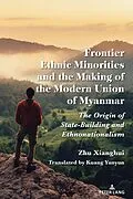 E-Book (epub) Frontier Ethnic Minorities and the Making of the Modern Union of Myanmar von Zhu Xianghui