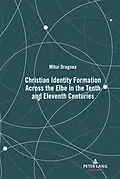 E-Book (pdf) Christian Identity Formation Across the Elbe in the Tenth and Eleventh Centuries von Mihai Dragnea