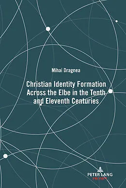 E-Book (pdf) Christian Identity Formation Across the Elbe in the Tenth and Eleventh Centuries von Mihai Dragnea