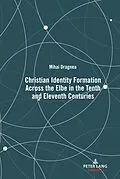 E-Book (epub) Christian Identity Formation Across the Elbe in the Tenth and Eleventh Centuries von Mihai Dragnea