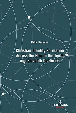 E-Book (epub) Christian Identity Formation Across the Elbe in the Tenth and Eleventh Centuries von Mihai Dragnea