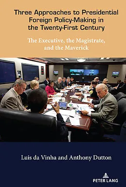 E-Book (epub) Three Approaches to Presidential Foreign Policy-Making in the Twenty-First Century von Luis Da Vinha, Anthony Dutton