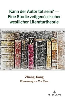 E-Book (pdf) Kann der Autor tot sein? - Eine Studie zeitgenoessischer westlicher Literaturtheorie von Zhang Jiang