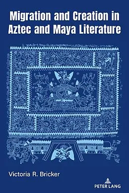 E-Book (pdf) Migration and Creation in Aztec and Maya literature von Victoria R. Bricker