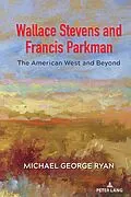 E-Book (epub) Wallace Stevens and Francis Parkman von Michael George Ryan