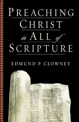 E-Book (epub) Preaching Christ in All of Scripture von Edmund P. Clowney