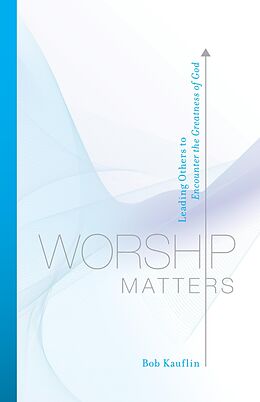 eBook (epub) Worship Matters (Foreword by Paul Baloche) de Bob Kauflin