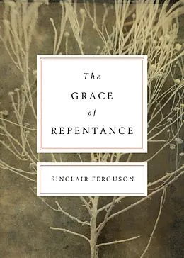 E-Book (epub) The Grace of Repentance (Repackaged Edition) von Sinclair B. Ferguson