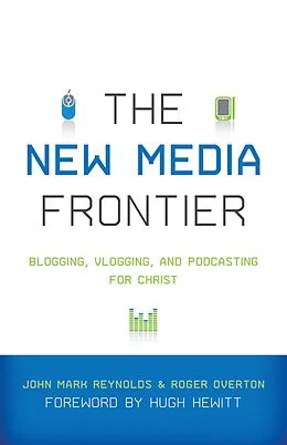 E-Book (epub) The New Media Frontier (Foreword by Hugh Hewitt) von John Mark Reynolds, Roger Overton
