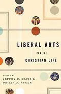 E-Book (epub) Liberal Arts for the Christian Life von Jeffry C. Davis, Philip Graham Ryken