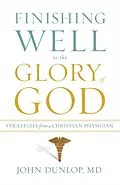 E-Book (epub) Finishing Well to the Glory of God von John Dunlop, MD
