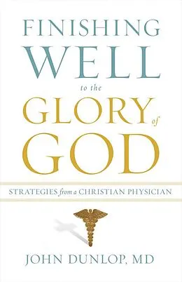 E-Book (epub) Finishing Well to the Glory of God von John Dunlop, MD