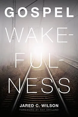 E-Book (epub) Gospel Wakefulness (Foreword by Ray Ortlund) von Jared C. Wilson
