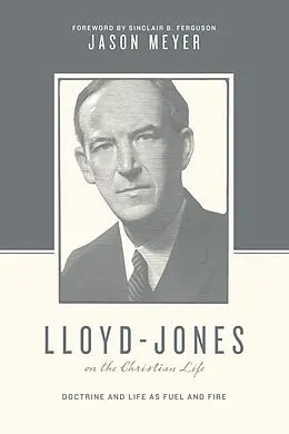 E-Book (epub) Lloyd-Jones on the Christian Life (Foreword by Sinclair B. Ferguson) von Jason C. Meyer
