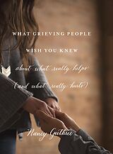 eBook (epub) What Grieving People Wish You Knew about What Really Helps (and What Really Hurts) de Nancy Guthrie