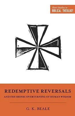 E-Book (epub) Redemptive Reversals and the Ironic Overturning of Human Wisdom von Gregory K. Beale