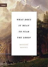 eBook (epub) What Does It Mean to Fear the Lord? de Michael Reeves