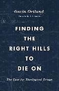 Couverture cartonnée Finding the Right Hills to Die On de Gavin Ortlund