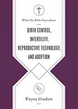 eBook (epub) What the Bible Says about Birth Control, Infertility, Reproductive Technology, and Adoption de Wayne Grudem