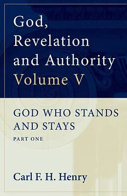 E-Book (epub) God, Revelation and Authority : God Who Stands and Stays (Vol. 5) von Carl F. H. Henry