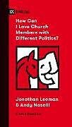 Couverture cartonnée How Can I Love Church Members with Different Politics? de Jonathan Leeman, Andrew David Naselli