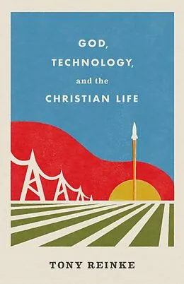 E-Book (epub) God, Technology, and the Christian Life von Tony Reinke