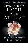 Couverture cartonnée I Don't Have Enough Faith to Be an Atheist de Norman L Geisler, Frank Turek