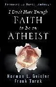 Kartonierter Einband I Don't Have Enough Faith to Be an Atheist von Geisler Norman L., Turek Frank