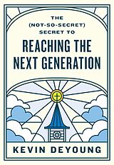 eBook (epub) The (Not-So-Secret) Secret to Reaching the Next Generation de Kevin DeYoung