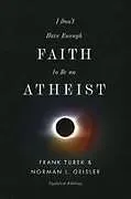 Kartonierter Einband I Don't Have Enough Faith to Be an Atheist (Updated Edition) von Frank Turek, Norman L Geisler