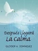 Kartonierter Einband Despues Llegara La Calma von Gleyder A. Dominquez