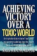 Kartonierter Einband Achieving Victory Over a Toxic World von Mark A. Schauss