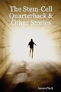Couverture cartonnée The Stem-Cell Quarterback & Other Stories de James Clark