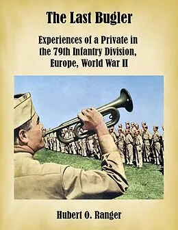 E-Book (epub) The Last Bugler: Experiences of a Private in the 79th Infantry Division, Europe, World War II von Hubert O. Ranger