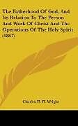 Fester Einband The Fatherhood Of God, And Its Relation To The Person And Work Of Christ And The Operations Of The Holy Spirit (1867) von Charles H. H. Wright