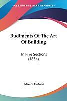 Couverture cartonnée Rudiments Of The Art Of Building de Edward Dobson