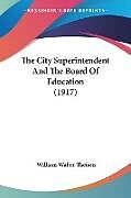 Kartonierter Einband The City Superintendent And The Board Of Education (1917) von William Walter Theisen