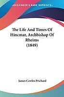 Couverture cartonnée The Life And Times Of Hincmar, Archbishop Of Rheims (1849) de James Cowles Prichard