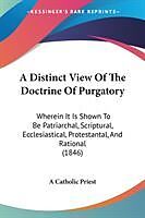 Kartonierter Einband A Distinct View Of The Doctrine Of Purgatory von A Catholic Priest