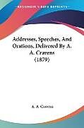 Kartonierter Einband Addresses, Speeches, And Orations, Delivered By A. A. Cravens (1879) von A. A. Cravens