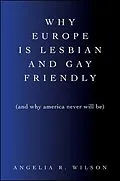 E-Book (epub) Why Europe Is Lesbian and Gay Friendly (and Why America Never Will Be) von Angelia R. Wilson