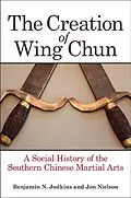 E-Book (epub) The Creation of Wing Chun von Benjamin N. Judkins, Jon Nielson