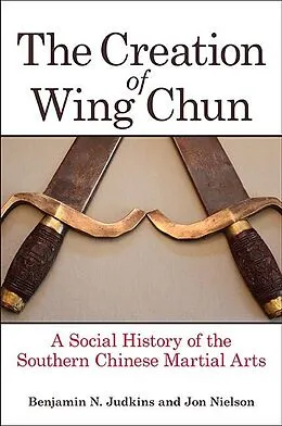 E-Book (epub) The Creation of Wing Chun von Benjamin N. Judkins, Jon Nielson